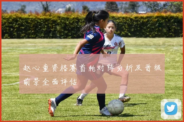 赵心童资格赛首轮对阵分析及晋级前景全面评估